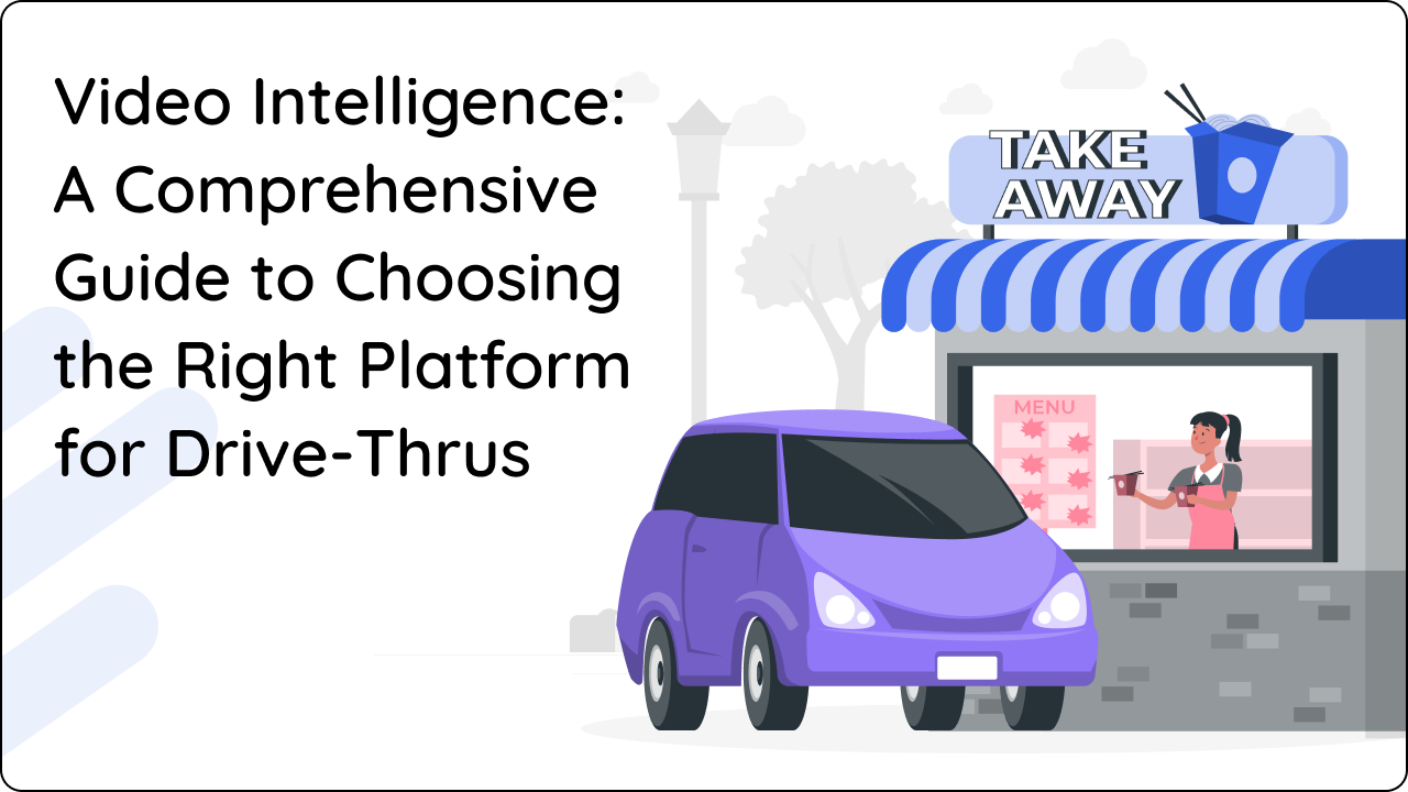 Video Intelligence: A Comprehensive Guide to Choosing the Right Platform for Drive-Thrus