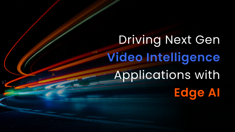 Driving Next Gen Video Intelligence Applications with Edge AI