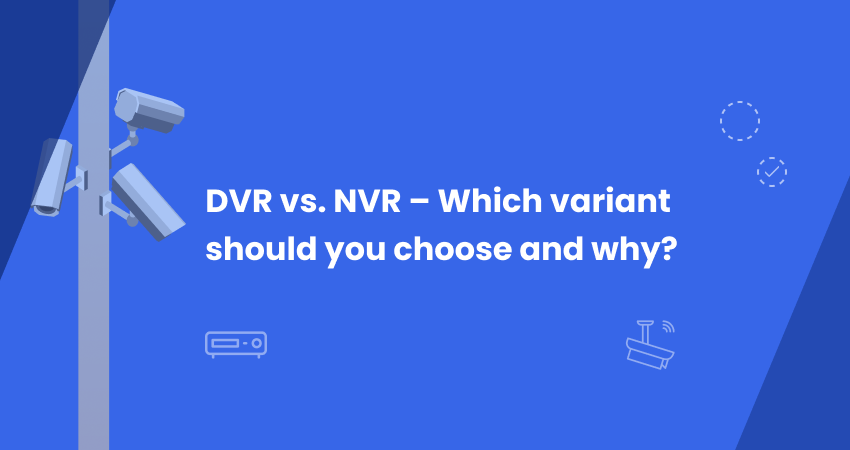 DVR vs. NVR – Which variant should you choose and why?