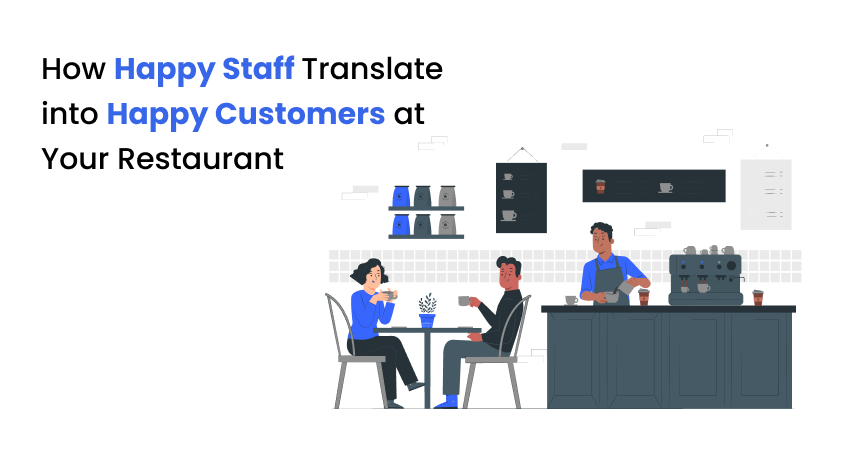 The math is simple: Happy Employees = Happy Customers in Your Restaurant.