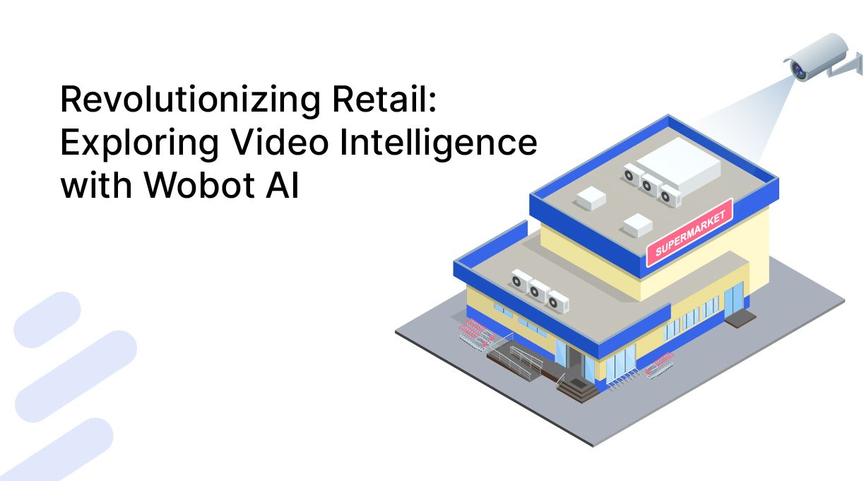 Revolutionizing Retail: Exploring Video Intelligence with Wobot AI 